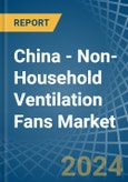 China - Non-Household Ventilation Fans - Market Analysis, Forecast, Size, Trends and Insights- Product Image