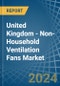 United Kingdom - Non-Household Ventilation Fans - Market Analysis, Forecast, Size, Trends and Insights - Product Thumbnail Image