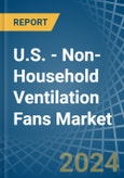 U.S. - Non-Household Ventilation Fans - Market Analysis, Forecast, Size, Trends and Insights- Product Image