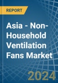 Asia - Non-Household Ventilation Fans - Market Analysis, Forecast, Size, Trends and Insights- Product Image