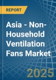 Asia - Non-Household Ventilation Fans - Market Analysis, Forecast, Size, Trends and Insights- Product Image