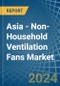 Asia - Non-Household Ventilation Fans - Market Analysis, Forecast, Size, Trends and Insights - Product Image