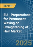 EU - Preparations for Permanent Waving or Straightening of Hair - Market Analysis, forecast, Size, Trends and Insights- Product Image