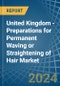 United Kingdom - Preparations for Permanent Waving or Straightening of Hair - Market Analysis, forecast, Size, Trends and Insights - Product Thumbnail Image