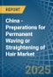 China - Preparations for Permanent Waving or Straightening of Hair - Market Analysis, forecast, Size, Trends and Insights - Product Image