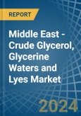 Middle East - Crude Glycerol, Glycerine Waters and Lyes - Market Analysis, Forecast, Size, Trends and Insights- Product Image
