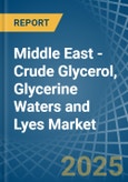 Middle East - Crude Glycerol, Glycerine Waters and Lyes - Market Analysis, Forecast, Size, Trends and Insights- Product Image