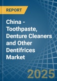 China - Toothpaste, Denture Cleaners and Other Dentifrices - Market Analysis, Forecast, Size, Trends and Insights- Product Image