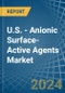 U.S. - Anionic Surface-Active Agents (Excluding Soap) - Market Analysis, Forecast, Size, Trends and Insights - Product Thumbnail Image