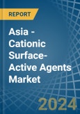 Asia - Cationic Surface-Active Agents (Excluding Soap) - Market Analysis, Forecast, Size, Trends and Insights- Product Image