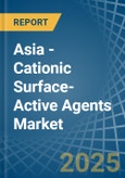 Asia - Cationic Surface-Active Agents (Excluding Soap) - Market Analysis, Forecast, Size, Trends and Insights- Product Image