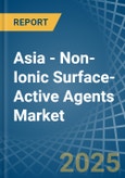 Asia - Non-Ionic Surface-Active Agents (Excluding Soap) - Market Analysis, Forecast, Size, Trends and Insights- Product Image