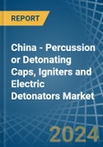 China - Percussion or Detonating Caps, Igniters and Electric Detonators - Market Analysis, Forecast, Size, Trends and Insights- Product Image