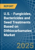 U.S. - Fungicides, Bactericides and Seed Treatments Based on Dithiocarbamates - Market Analysis, Forecast, Size, Trends and Insights- Product Image