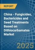 China - Fungicides, Bactericides and Seed Treatments Based on Dithiocarbamates - Market Analysis, Forecast, Size, Trends and Insights- Product Image