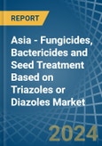 Asia - Fungicides, Bactericides and Seed Treatment Based on Triazoles or Diazoles - Market Analysis, Forecast, Size, Trends and Insights- Product Image