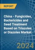 China - Fungicides, Bactericides and Seed Treatment Based on Triazoles or Diazoles - Market Analysis, Forecast, Size, Trends and Insights- Product Image