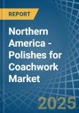 Northern America - Polishes for Coachwork - Market Analysis, forecast, Size, Trends and Insights- Product Image