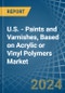 U.S. - Paints and Varnishes, Based on Acrylic or Vinyl Polymers - Market Analysis, Forecast, Size, Trends and Insights - Product Thumbnail Image