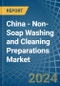 China - Non-Soap Washing and Cleaning Preparations - Market Analysis, Forecast, Size, Trends and Insights - Product Image