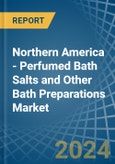 Northern America - Perfumed Bath Salts and Other Bath Preparations - Market Analysis, Forecast, Size, Trends and Insights- Product Image