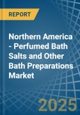 Northern America - Perfumed Bath Salts and Other Bath Preparations - Market Analysis, Forecast, Size, Trends and Insights- Product Image