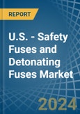 U.S. - Safety Fuses and Detonating Fuses - Market Analysis, Forecast, Size, Trends and Insights- Product Image