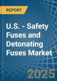 U.S. - Safety Fuses and Detonating Fuses - Market Analysis, Forecast, Size, Trends and Insights- Product Image