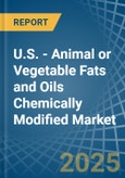 U.S. - Animal or Vegetable Fats and Oils Chemically Modified - Market Analysis, Forecast, Size, Trends and Insights- Product Image