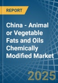 China - Animal or Vegetable Fats and Oils Chemically Modified - Market Analysis, Forecast, Size, Trends and Insights- Product Image