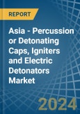 Asia - Percussion or Detonating Caps, Igniters and Electric Detonators - Market Analysis, Forecast, Size, Trends and Insights- Product Image