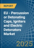 EU - Percussion or Detonating Caps, Igniters and Electric Detonators - Market Analysis, Forecast, Size, Trends and Insights- Product Image