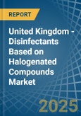 United Kingdom - Disinfectants Based on Halogenated Compounds - Market Analysis, Forecast, Size, Trends and Insights- Product Image