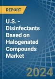 U.S. - Disinfectants Based on Halogenated Compounds - Market Analysis, Forecast, Size, Trends and Insights- Product Image