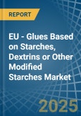 EU - Glues Based on Starches, Dextrins or Other Modified Starches - Market Analysis, Forecast, Size, Trends and Insights- Product Image