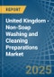 United Kingdom - Non-Soap Washing and Cleaning Preparations - Market Analysis, Forecast, Size, Trends and Insights - Product Image