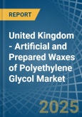 United Kingdom - Artificial and Prepared Waxes of Polyethylene Glycol - Market Analysis, Forecast, Size, Trends and Insights- Product Image