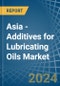 Asia - Additives for Lubricating Oils - Market Analysis, forecast, Size, Trends and Insights - Product Image