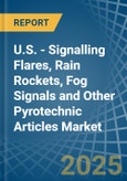 U.S. - Signalling Flares, Rain Rockets, Fog Signals and Other Pyrotechnic Articles - Market Analysis, Forecast, Size, Trends and Insights- Product Image