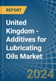 United Kingdom - Additives for Lubricating Oils - Market Analysis, forecast, Size, Trends and Insights- Product Image