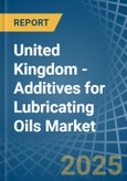 United Kingdom - Additives for Lubricating Oils - Market Analysis, forecast, Size, Trends and Insights- Product Image