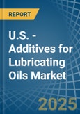 U.S. - Additives for Lubricating Oils - Market Analysis, forecast, Size, Trends and Insights- Product Image