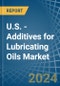 U.S. - Additives for Lubricating Oils - Market Analysis, forecast, Size, Trends and Insights - Product Thumbnail Image