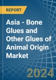 Asia - Bone Glues and Other Glues of Animal Origin (Excluding Casein Glues) - Market Analysis, Forecast, Size, Trends and Insights- Product Image