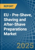 EU - Pre-Shave, Shaving and After-Shave Preparations (Excluding Soap in Blocks) - Market Analysis, Forecast, Size, Trends and insights- Product Image