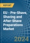 EU - Pre-Shave, Shaving and After-Shave Preparations (Excluding Soap in Blocks) - Market Analysis, Forecast, Size, Trends and insights - Product Image