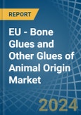 EU - Bone Glues and Other Glues of Animal Origin (Excluding Casein Glues) - Market Analysis, Forecast, Size, Trends and Insights- Product Image