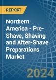 Northern America - Pre-Shave, Shaving and After-Shave Preparations (Excluding Soap in Blocks) - Market Analysis, Forecast, Size, Trends and insights- Product Image