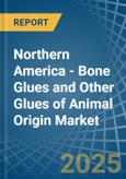 Northern America - Bone Glues and Other Glues of Animal Origin (Excluding Casein Glues) - Market Analysis, Forecast, Size, Trends and Insights- Product Image