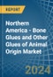 Northern America - Bone Glues and Other Glues of Animal Origin (Excluding Casein Glues) - Market Analysis, Forecast, Size, Trends and Insights - Product Image